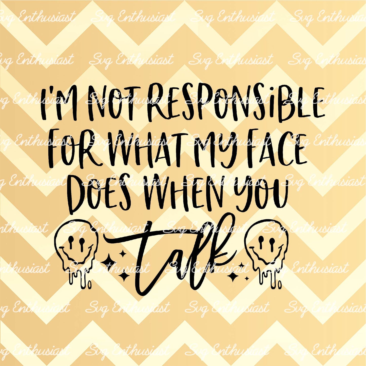 I'm not responsible for what my face does when you talk SVG PNG DXF