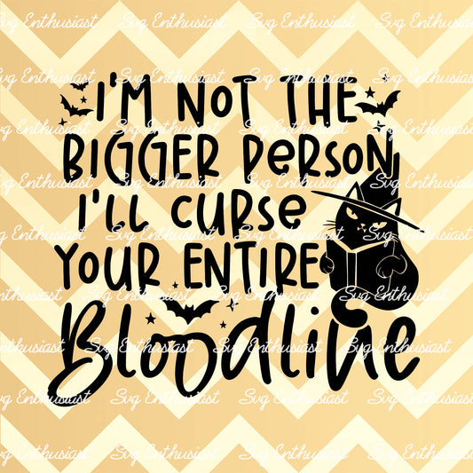 I'm not the bigger person I'll curse your entire bloodline SVG PNG DXF