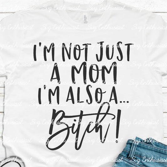 I'm not just a mom I'm also a bitch SVG PNG DXF