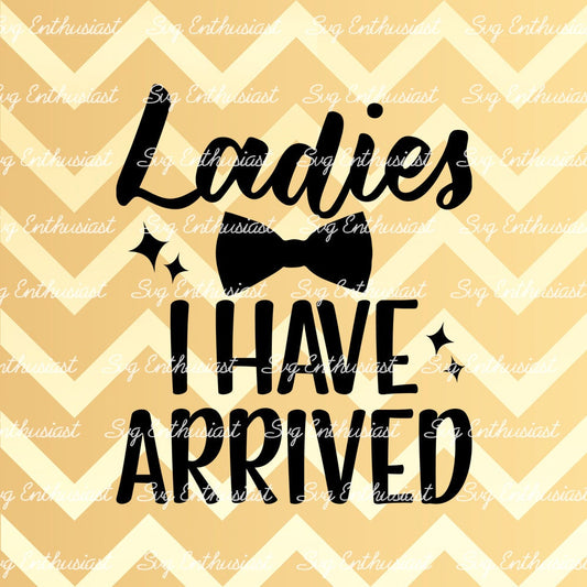 Ladies I have Arrived SVG PNG DXF