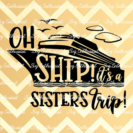 Oh Ship! It's a Sisters Trip SVG PNG DXF