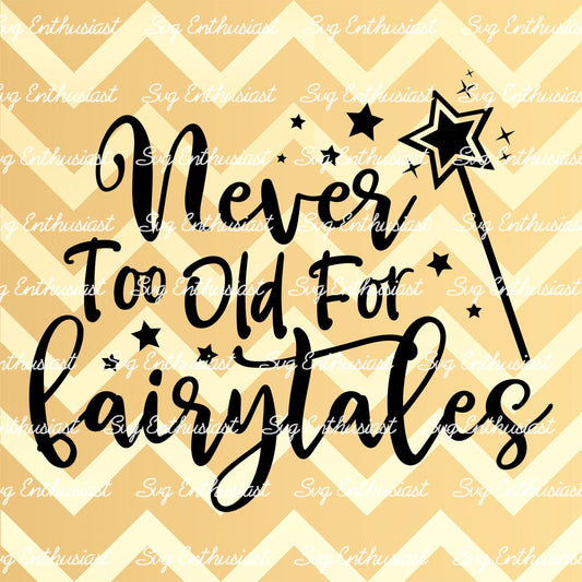 Never too old for Fairytales SVG PNG DXF