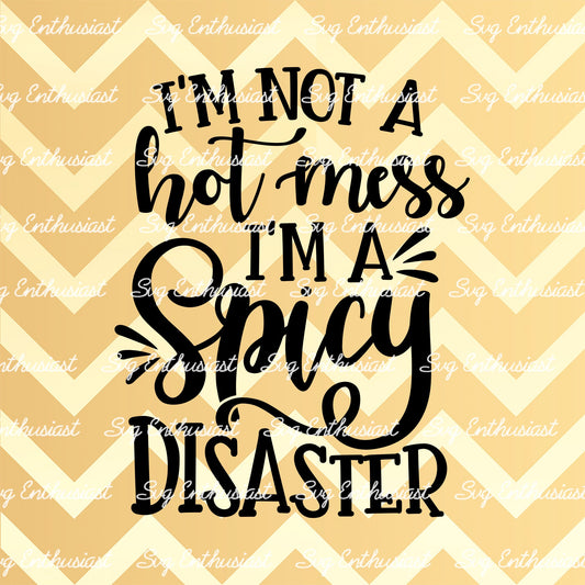 I'm not a hot mess i'm a spicy disaster SVG PNG DXF