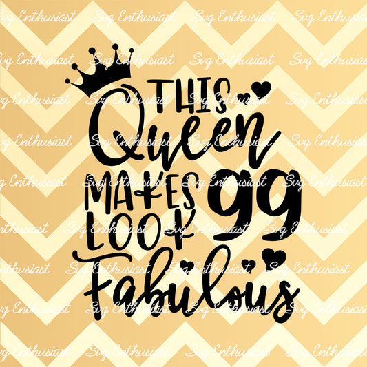 This Queen makes 99 look Fabulous SVG PNG DXF