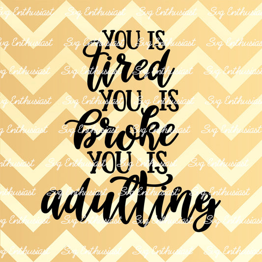 You is tired You is broke You is adulting SVG PNG DXF