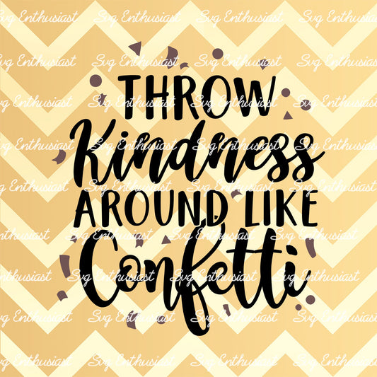 Throw kindness around like confetti SVG PNG DXF