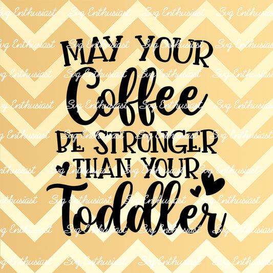 May your coffee be stronger than your toddler SVG PNG DXF