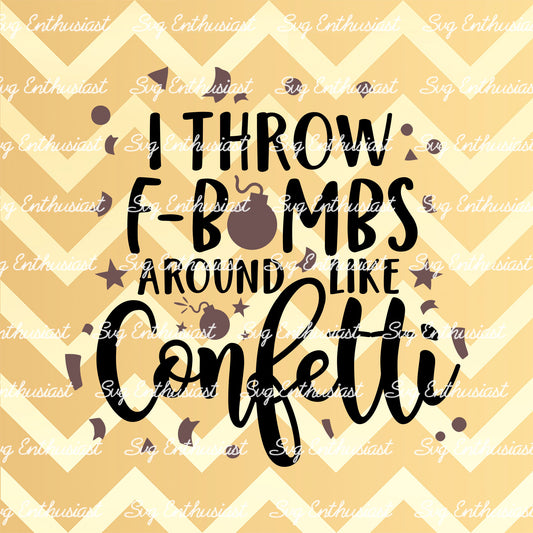 I Throw F bombs around like confetti SVG PNG DXF