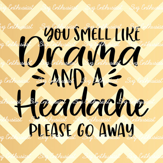 You smell like drama and a headache please go away SVG PNG DXF