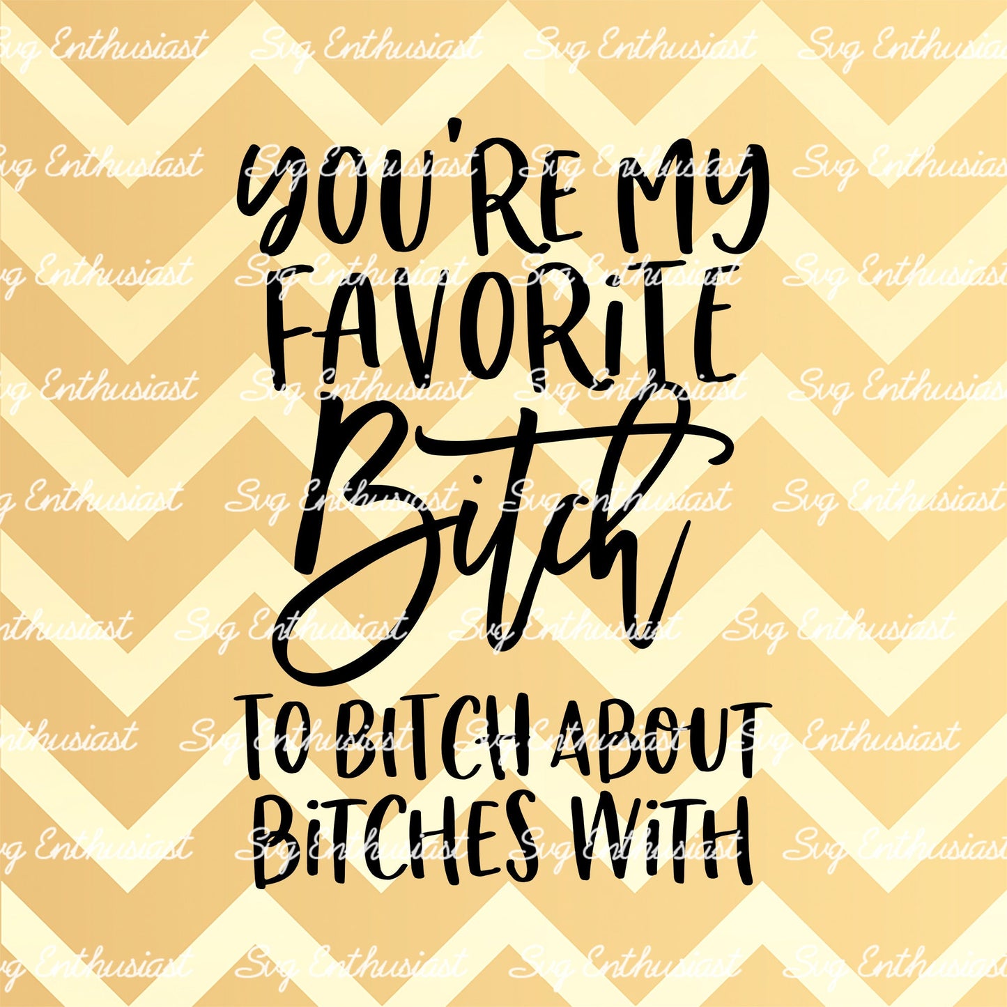 You're my favorite bitch to bitch about bitches with SVG PNG DXF