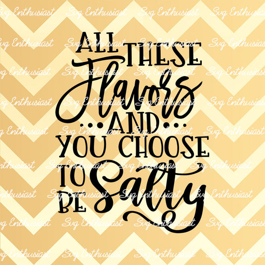 All these flavors and you choose to be salty SVG PNG DXF