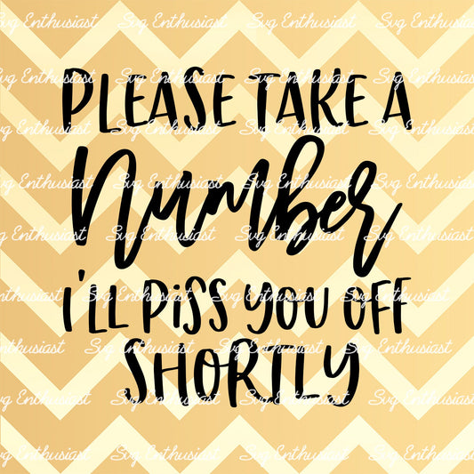 Please take a number i'll piss you off shortly SVG PNG DXF