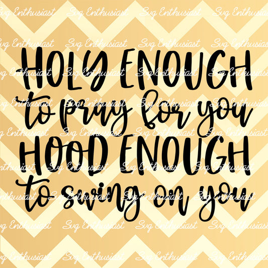 Holy enough to pray for you hood enough to swing on you SVG PNG DXF