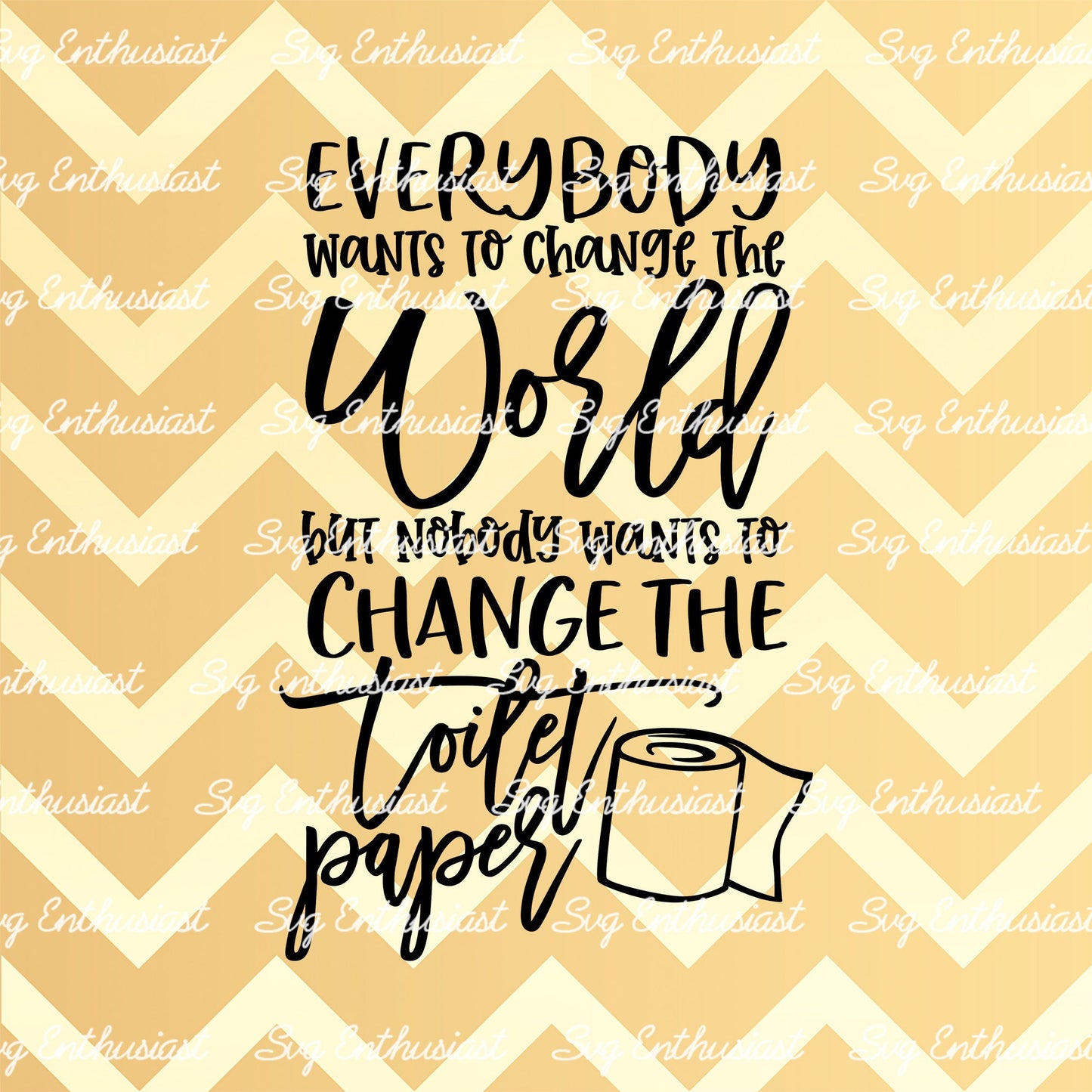 Everybody wants to change the world but nobody wants to change the toilet paper SVG PNG DXF