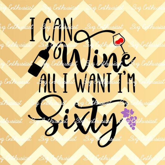 I can Wine all i want I'm Sixty SVG PNG DXF