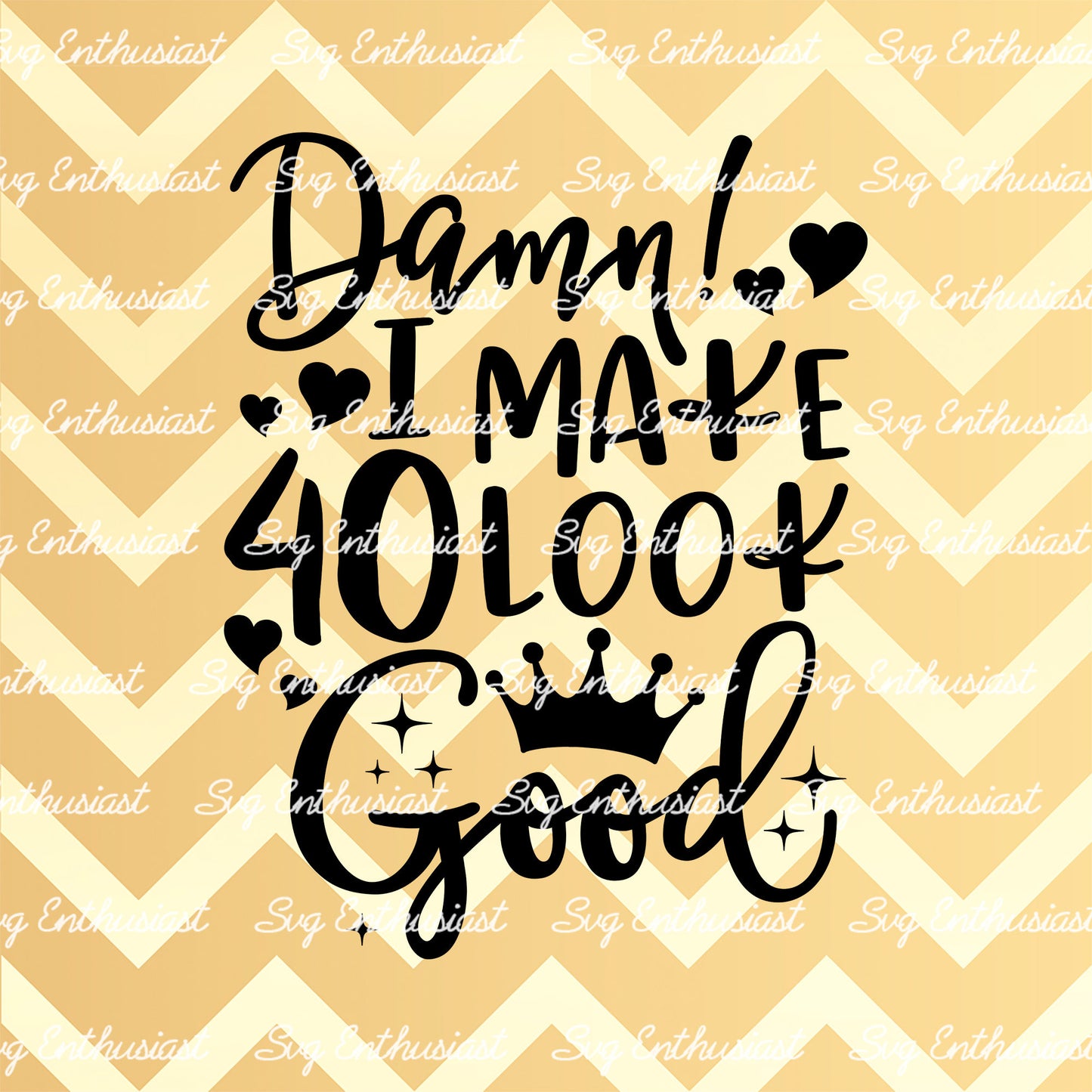 Damn i make 40 look good SVG PNG DXF