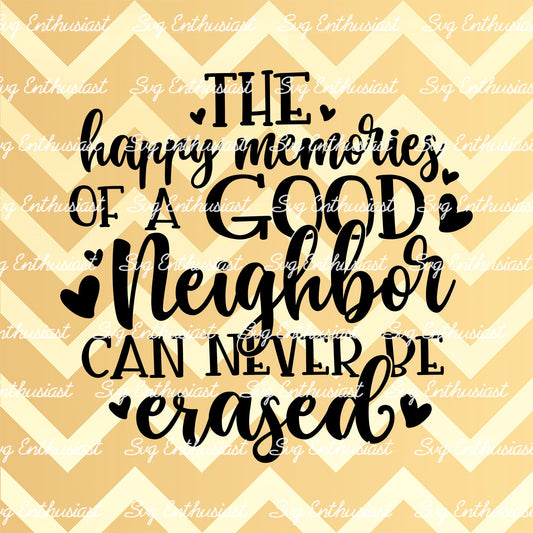 The happy memories of a good neighbor can never be erased SVG PNG DXF