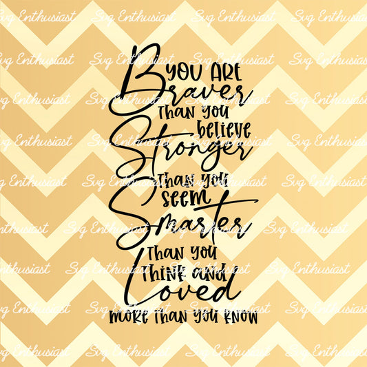 You are braver than you believe stronger than you seem smarter than you think and loved more than you know SVG PNG DXF