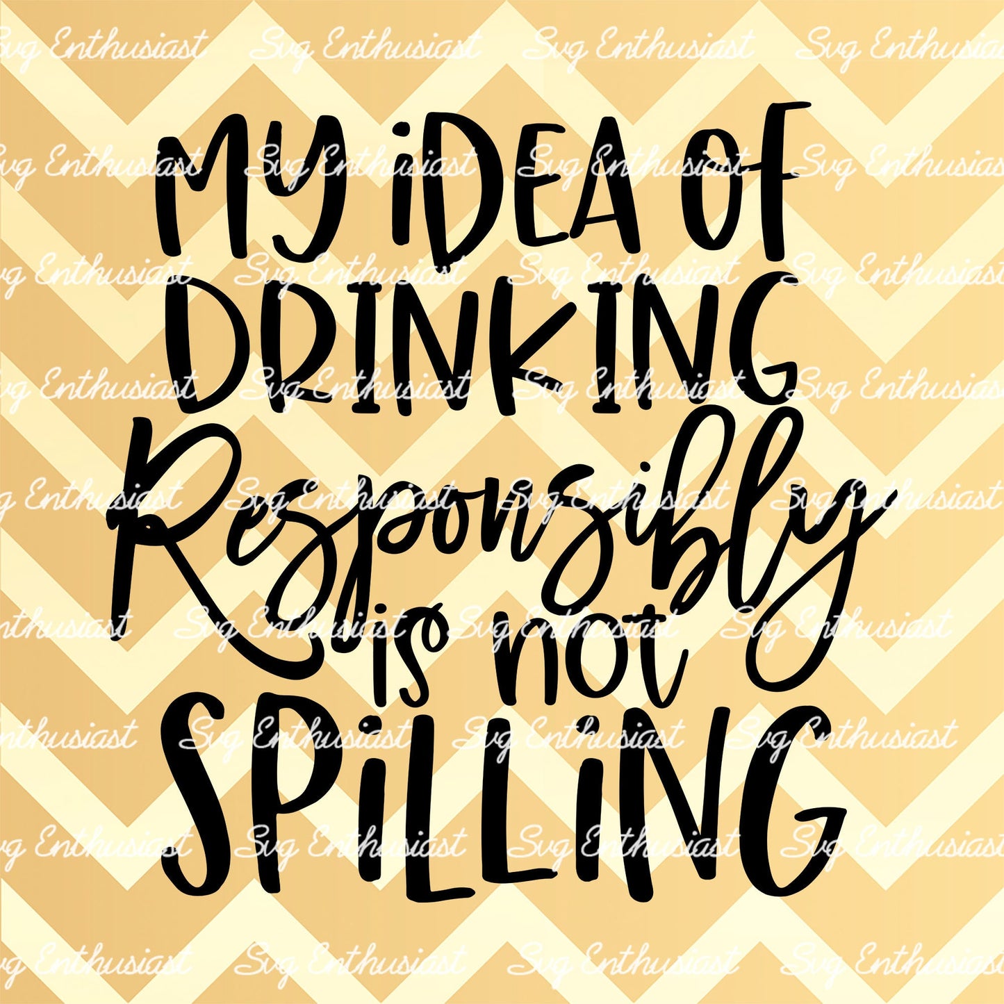 My idea of drinking responsibly is not spilling SVG PNG DXF