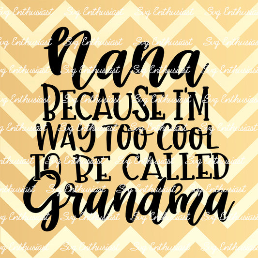 Nana because I'm way too cool to be called Grandma SVG PNG DXF