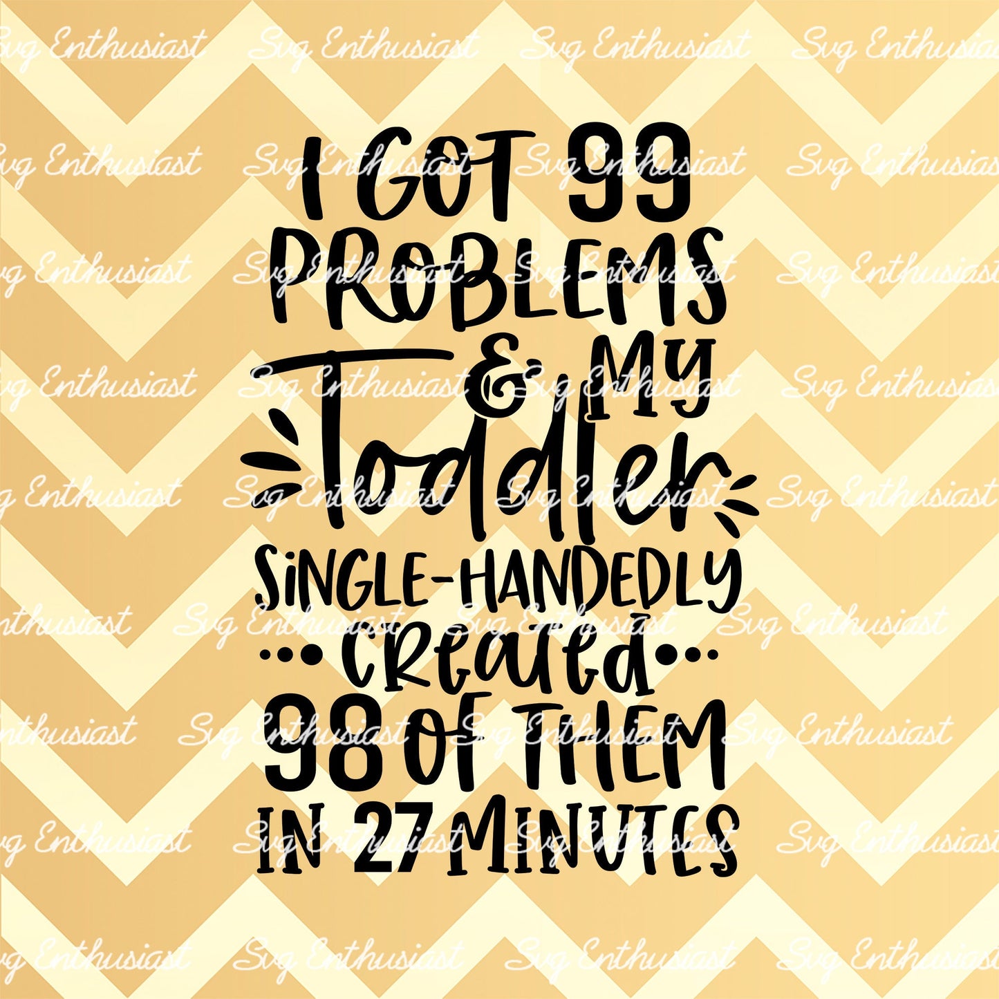 I got 99 problems and my toddler created 98 of them in 27 minutes SVG PNG DXF