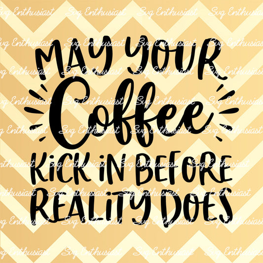 May your coffee kick in before reality does SVG PNG DXF