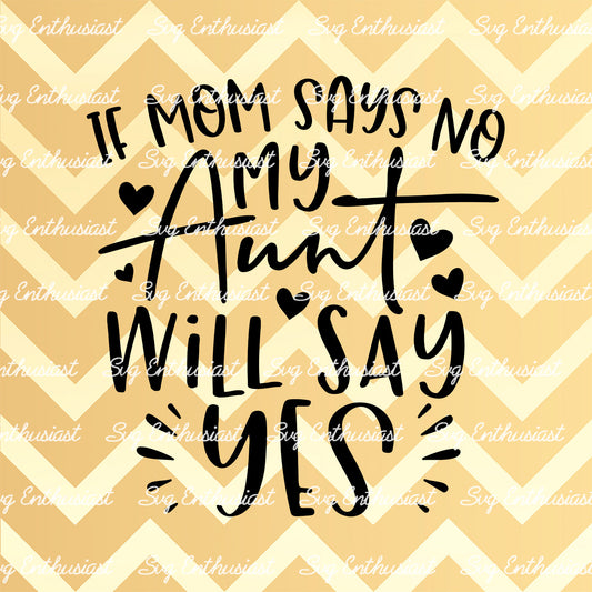 If mom says no my aunt will say yes SVG PNG DXF