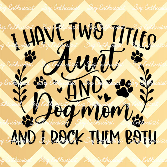 I have two titles aunt and dog mom and i rock them both SVG PNG DXF