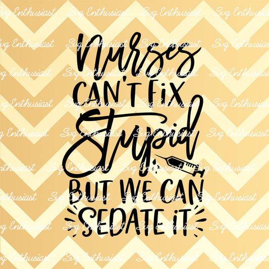 Nurses can't fix stupid but we can sedate it SVG PNG DXF