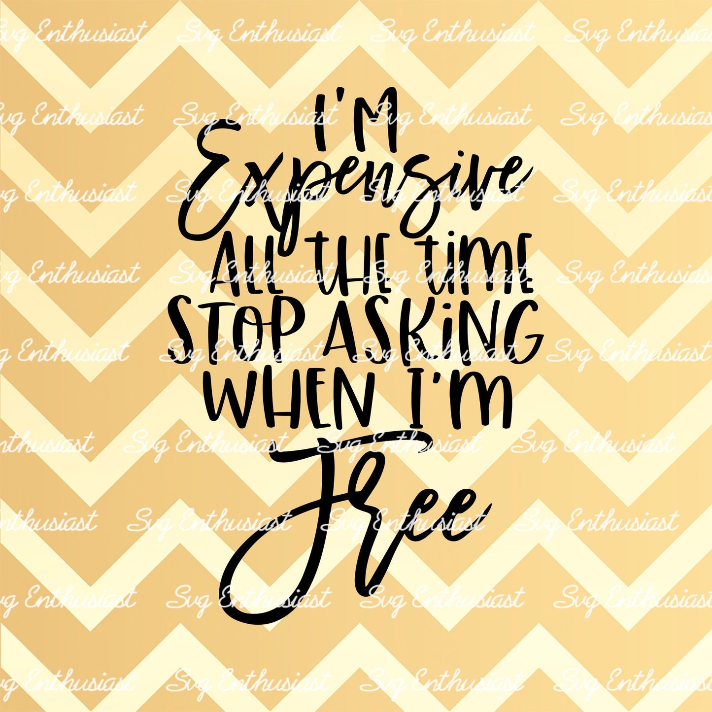 I'm expensive all the time stop asking when i'm free SVG PNG DXF