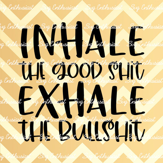 Inhale the good shit exhale the bullshit SVG PNG DXF