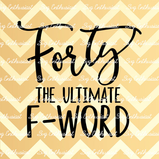 Forty the ultimate F word SVG PNG DXF