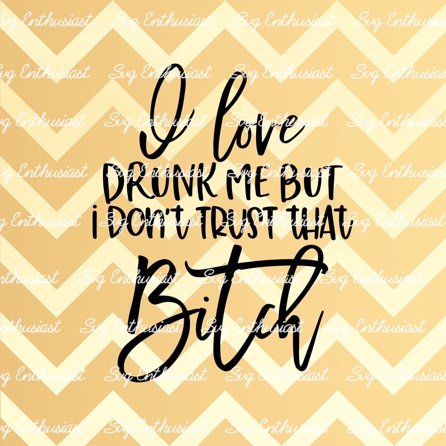 I love drunk me but I don't trust that bitch SVG PNG DXF