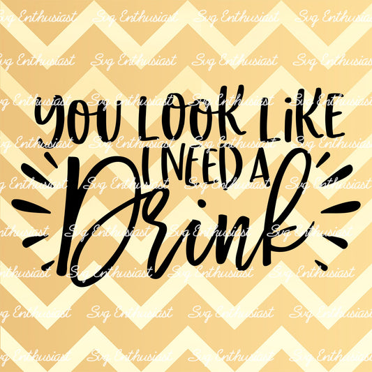 You look like i need a drink SVG PNG DXF