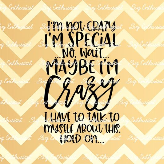 I'm not crazy I'm special no wait maybe I'm crazy SVG PNG DXF