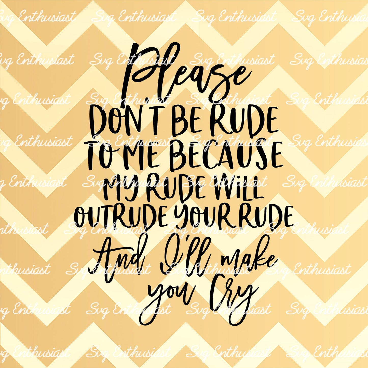 Please don't be rude because my rude will outrude your rude and I'll make you cry SVG PNG DXF