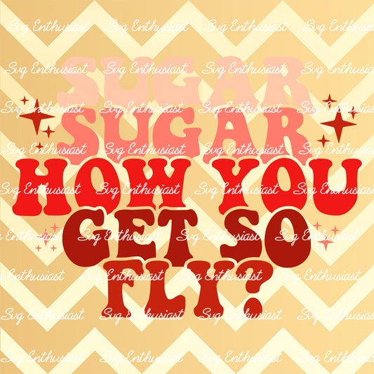 Hey sugar how you get so fly SVG PNG DXF