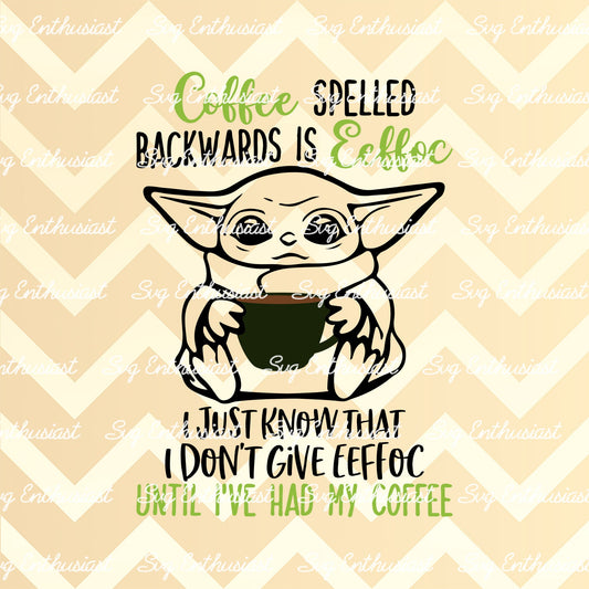 Coffee spelled backwards is eeffoc I just don't give eeffoc until I've had my coffee SVG PNG DXF