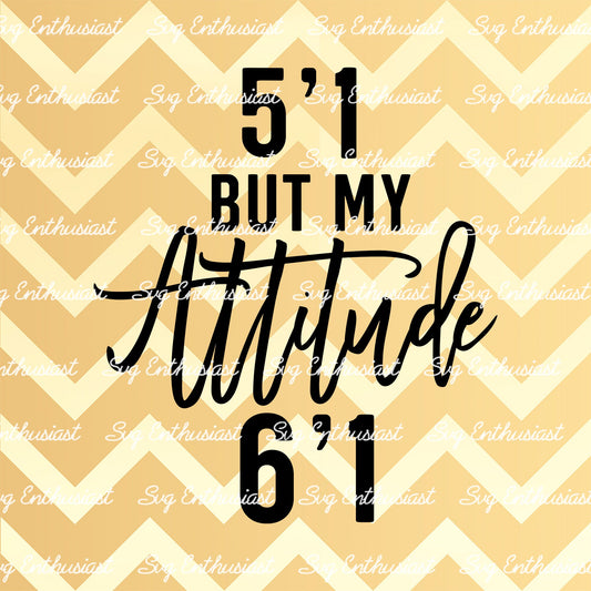 5'1 but my attitude 6'1 SVG PNG DXF