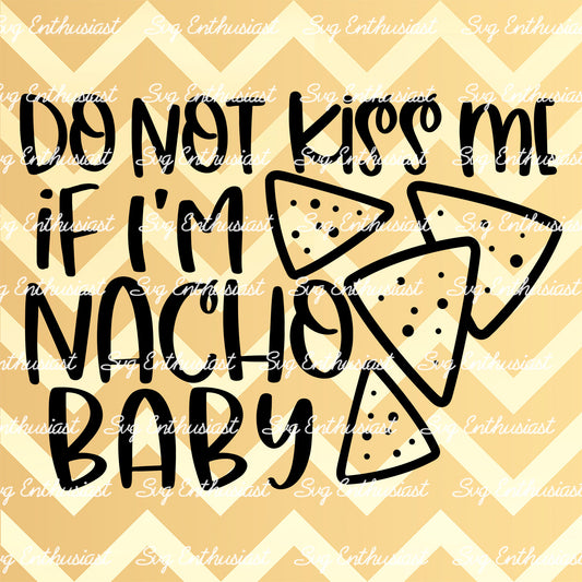 Do not kiss me if I'm nacho baby SVG PNG DXF