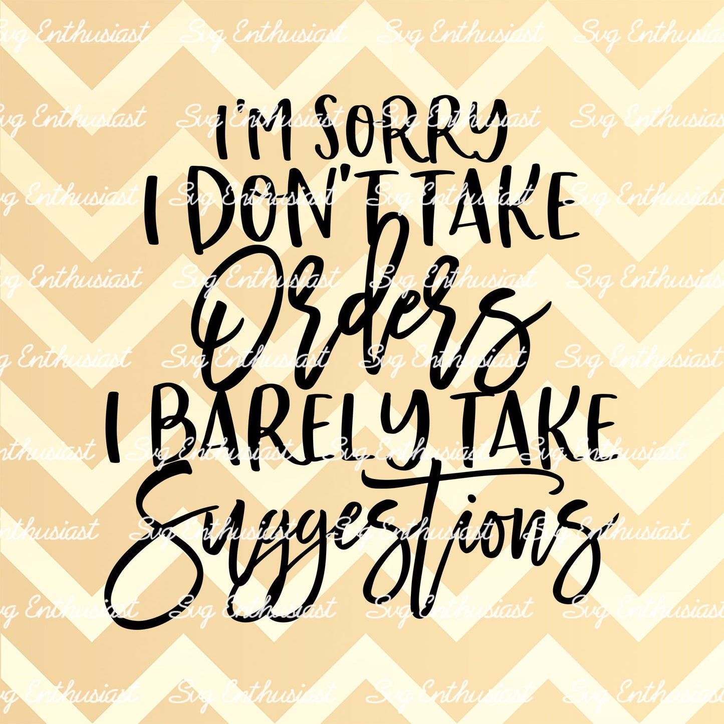 I'm sorry I don't take orders I barely take suggestions SVG PNG DXF