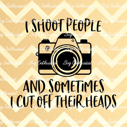 I shoot people and sometimes I cut off their heads SVG PNG DXF