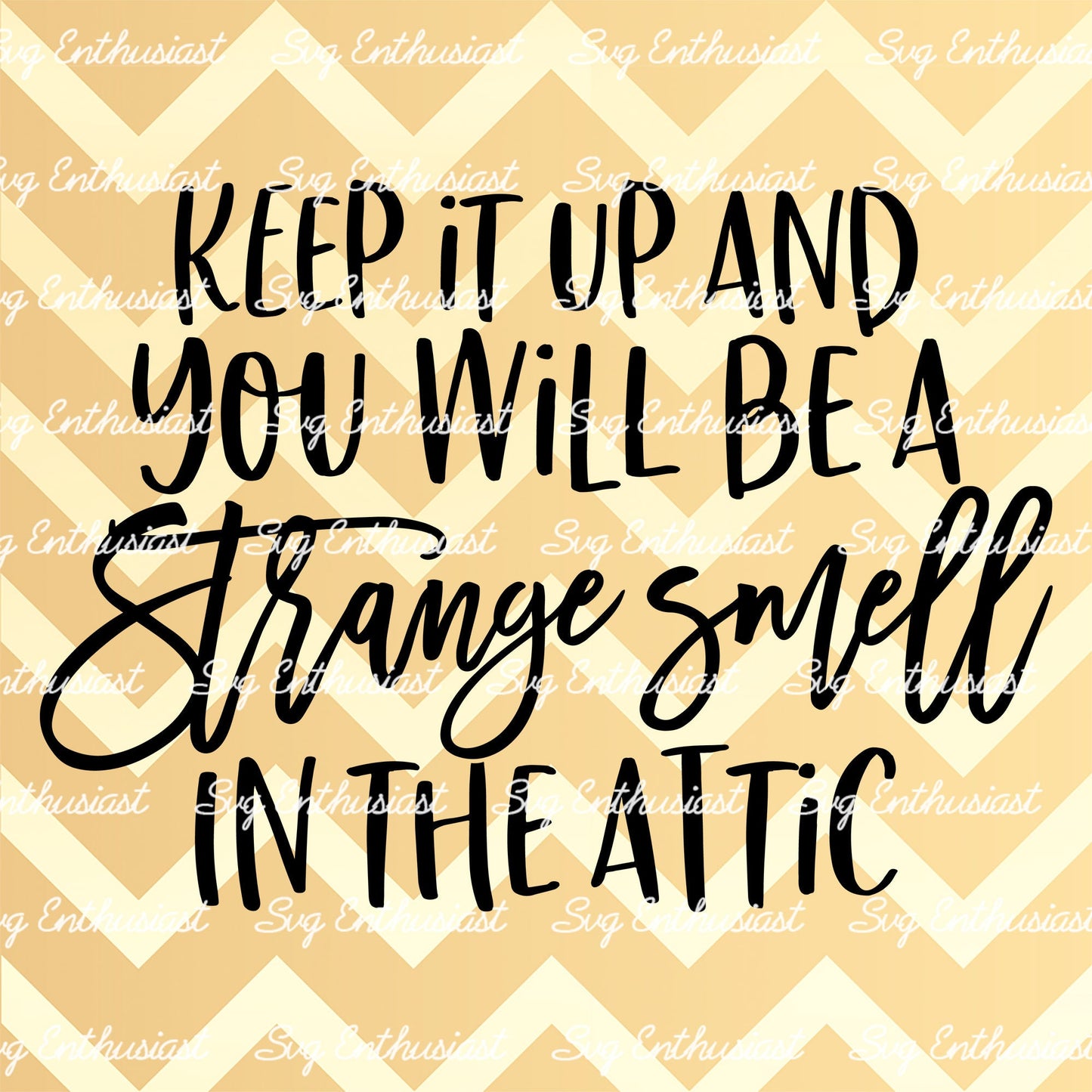 Keep it up and you will be a strange smell in the attic SVG PNG DXF