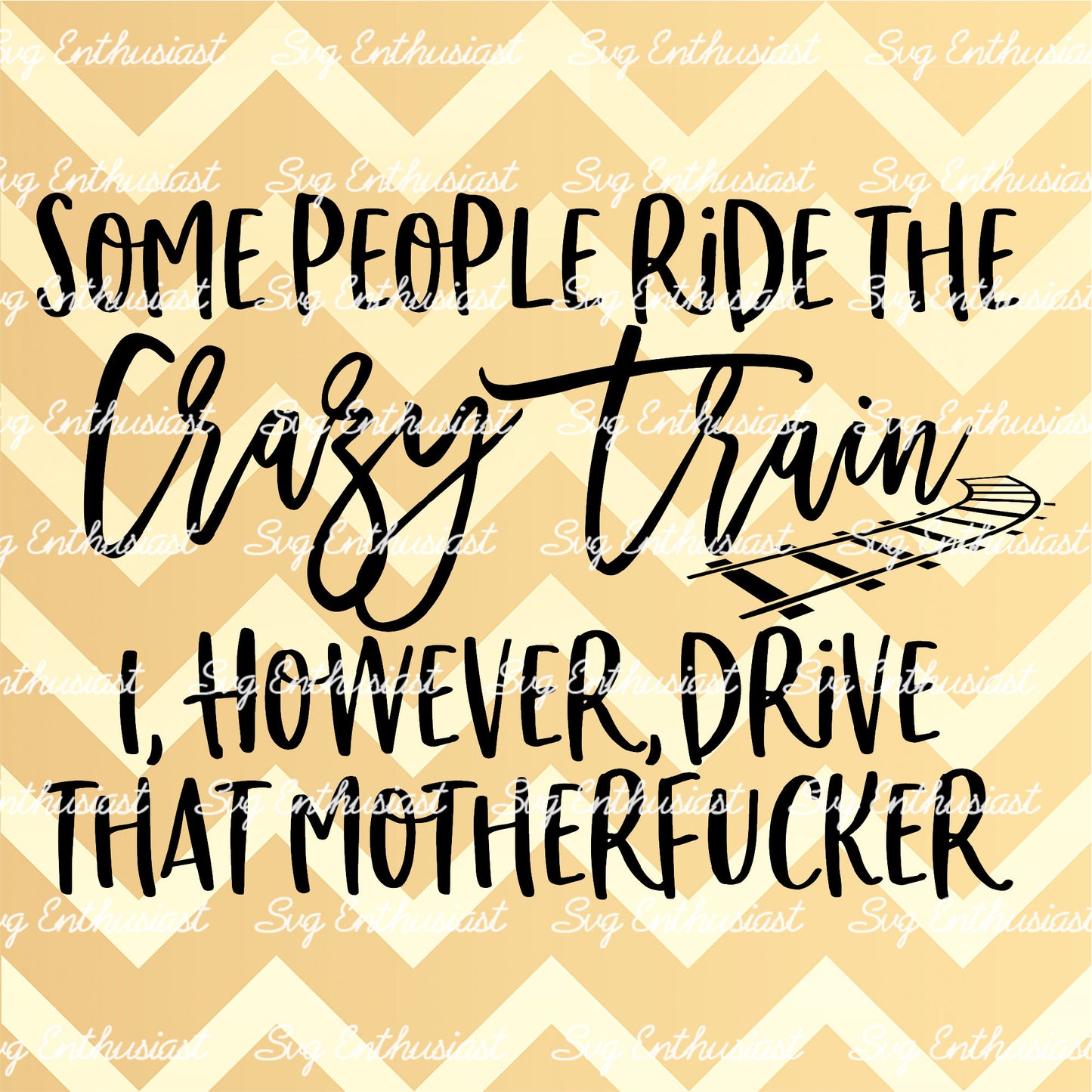 Some people ride the crazy train I drive that motherfucker SVG PNG DXF