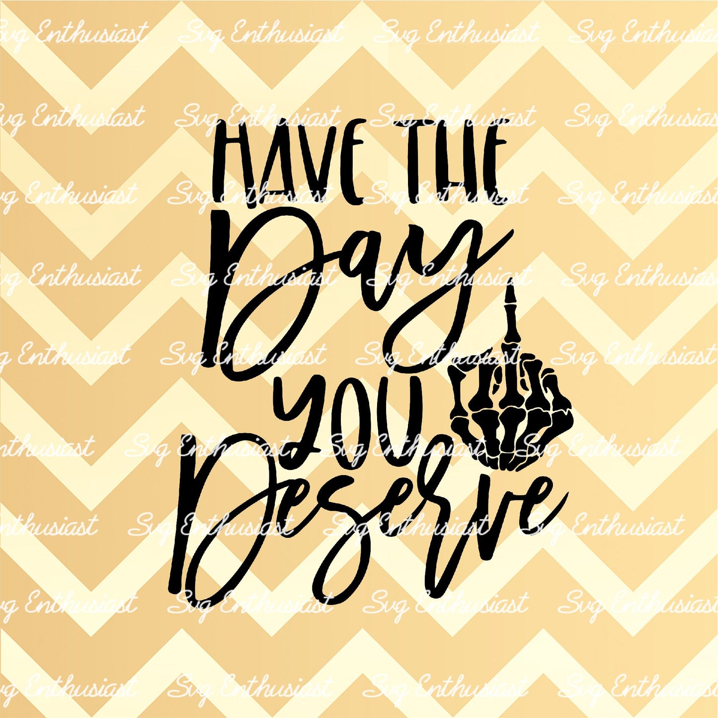 Have the day you deserve SVG PNG DXF