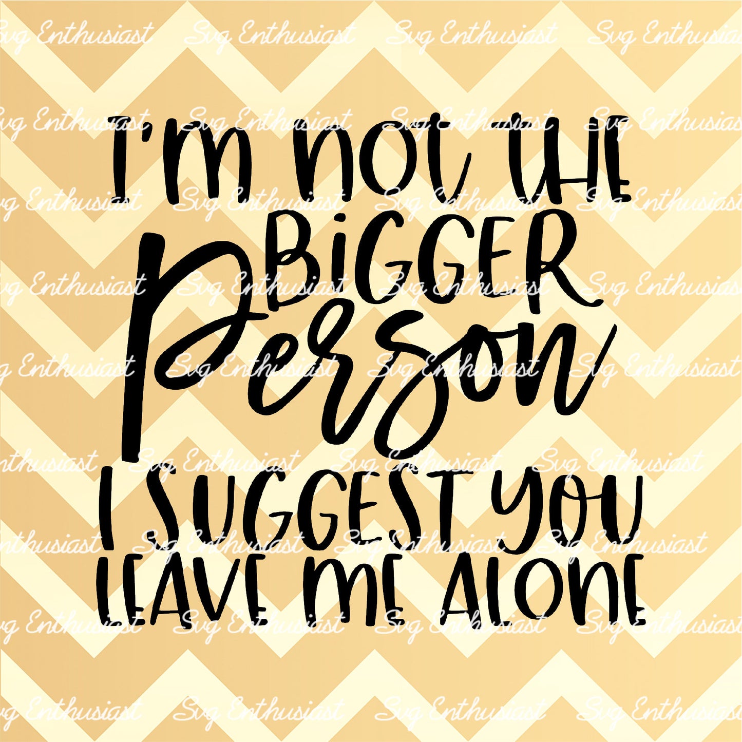 I'm not the bigger person I suggest you leave me alone SVG PNG DXF