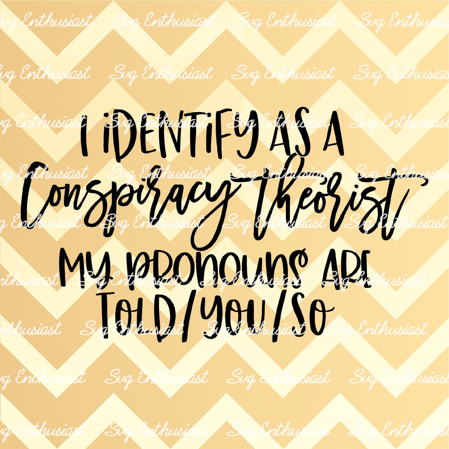 I identify as a conspiracy theorist my pronouns are told you so SVG PNG DXF