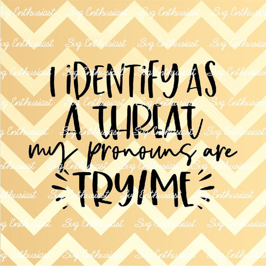 I identify as a threat my pronouns are Try Me SVG PNG DXF