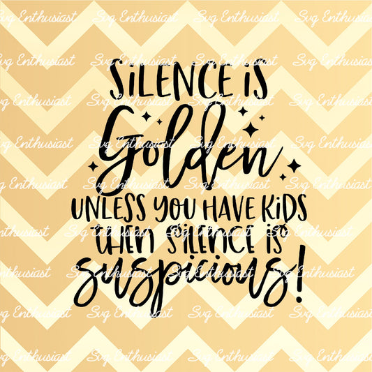 Silence is golden unless you have kids then silence is suspicious SVG PNG DXF