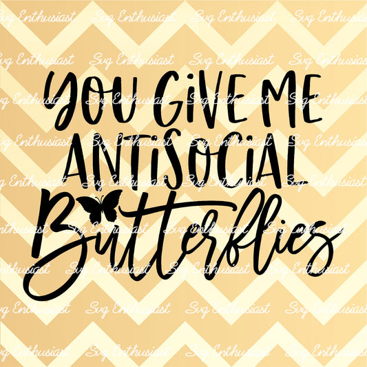 You give me antisocial butterflies SVG PNG DXF